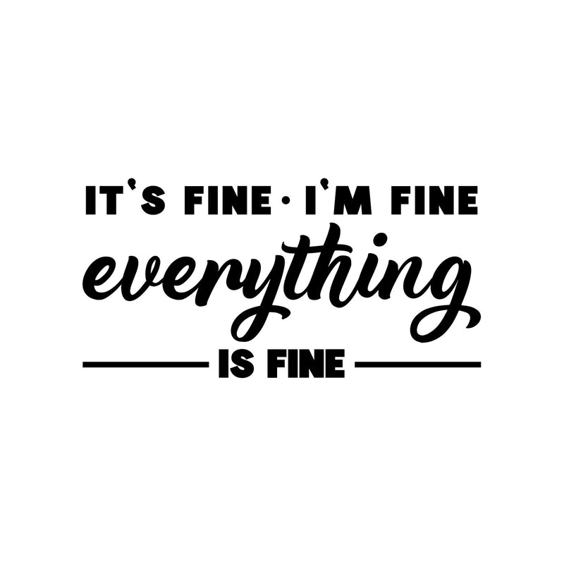 Vinyl Wall Art Decal - Its Fine I’m Fine Everything Is Fine - 8.5" x 17" - Trendy Motivating Positive Fun Quote Sticker For Bedroom Closet Living Room Office School Coffee Shop Decor 1