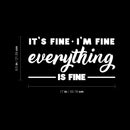 Vinyl Wall Art Decal - Its Fine I’m Fine Everything Is Fine - 8.5" x 17" - Trendy Motivating Positive Fun Quote Sticker For Bedroom Closet Living Room Office School Coffee Shop Decor 4