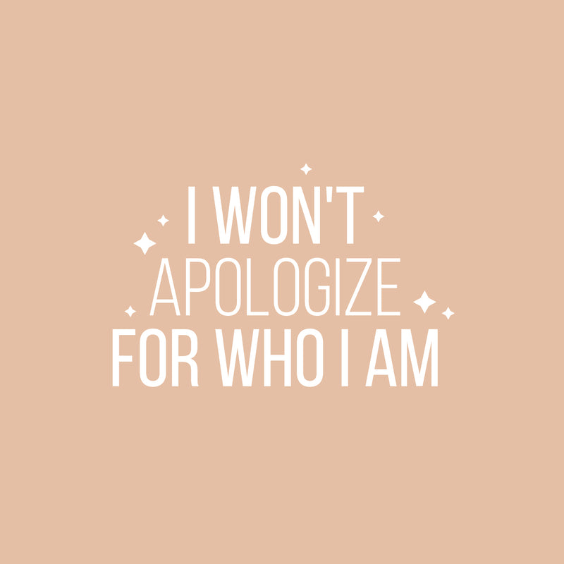 Vinyl Wall Art Decal - I Won't Apologize For Who I Am - 16.5" x 25" - Modern Lovely Inspiring Self Esteem Quote Sticker For Bedroom Closet Living Room Playroom Classroom Coffee Shop Decor 1