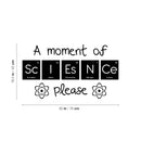 Vinyl Wall Art Decal - A Moment Of Science Please - 16. Cute Educational Back to School Quote Sticker For Classroom Kids Room Home Kindergarten Fun Playroom Preschool Decor 4