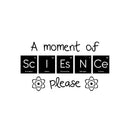 Vinyl Wall Art Decal - A Moment Of Science Please - 16.5" x 30" - Cute Educational Back to School Quote Sticker For Classroom Kids Room Home Kindergarten Fun Playroom Preschool Decor 1