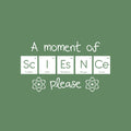 Vinyl Wall Art Decal - A Moment Of Science Please - 16.5" x 30" - Cute Educational Back to School Quote Sticker For Classroom Kids Room Home Kindergarten Fun Playroom Preschool Decor 1