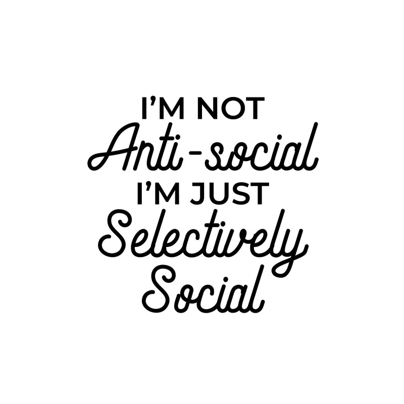 Vinyl Wall Art Decal - I'm Not Anti-Social - 15" x 16" - Trendy Sarcastic Funny Adult Joke Quote Sticker For Home Bedroom Living Room Office Coffee Shop Storefront Decor 1