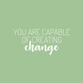 Vinyl Wall Art Decal - You Are Capable Of Creating Change - 11.5" x 25" - Trendy Positive Mind Quote Sticker For Home Playroom Kids Room Classroom School Office Coffee Shop Decor 1