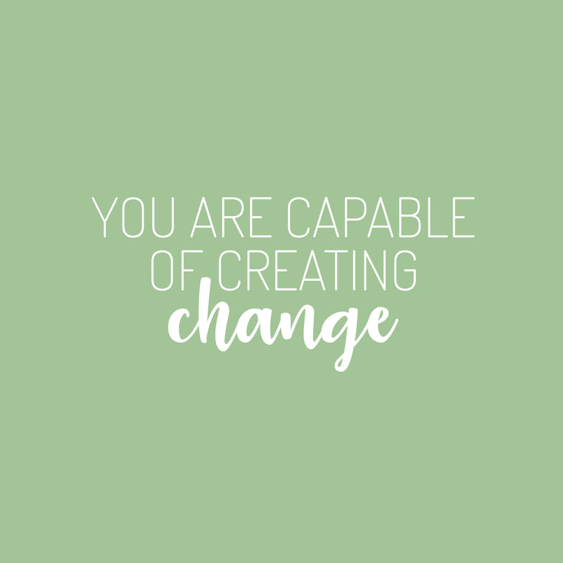 Vinyl Wall Art Decal - You Are Capable Of Creating Change - 11.5" x 25" - Trendy Positive Mind Quote Sticker For Home Playroom Kids Room Classroom School Office Coffee Shop Decor 1