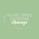 Vinyl Wall Art Decal - You Are Capable Of Creating Change - 11.5" x 25" - Trendy Positive Mind Quote Sticker For Home Playroom Kids Room Classroom School Office Coffee Shop Decor 4