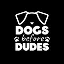 Vinyl Wall Art Decal - Dogs Before Dudes - 5.5" x 5" - Modern Inspirational Funny Joke Quote Sticker For Home Vet Office Living Room Dog Lovers Bedroom Decor 1