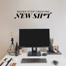 Vinyl Wall Art Decal - Never Stop Creating New Sh*t - 6" x 28" - Trendy Motivating Positive Adult Joke Quote Sticker For Home Bedroom Living Room Office Coffee Shop Storefront Decor 3