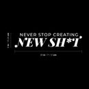 Vinyl Wall Art Decal - Never Stop Creating New Sh*t - Trendy Motivating Positive Adult Joke Quote Sticker For Home Bedroom Living Room Office Coffee Shop Storefront Decor 5