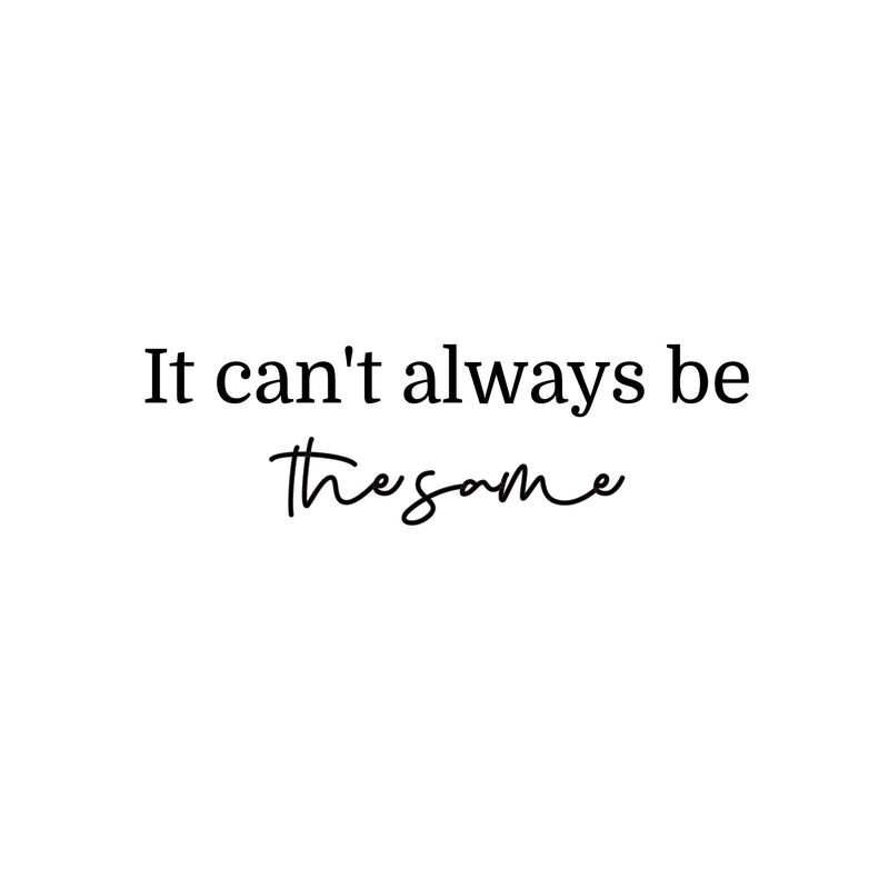 Vinyl Wall Art Decal - It Can't Always Be The Same - 7.5" x 25" - Modern Inspirational Optimistic Lovely Quote Sticker For Home Living Room Classroom Office Coffee Shop Decor 1
