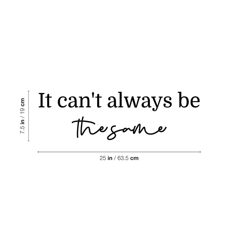 Vinyl Wall Art Decal - It Can't Always Be The Same - 7.5" x 25" - Modern Inspirational Optimistic Lovely Quote Sticker For Home Living Room Classroom Office Coffee Shop Decor 4