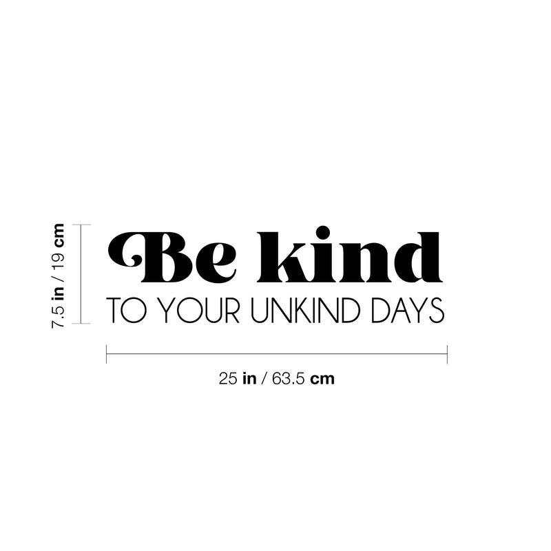 Vinyl Wall Art Decal - Be Kind To Your Unkind Days - 7.5" x 25" - Modern Lovely Inspirational Optimistic Quote Sticker For Home Bedroom Kids Room Family Room Playroom School Decor 4