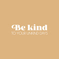 Vinyl Wall Art Decal - Be Kind To Your Unkind Days - 7.5" x 25" - Modern Lovely Inspirational Optimistic Quote Sticker For Home Bedroom Kids Room Family Room Playroom School Decor 1