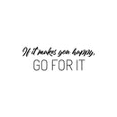 Vinyl Wall Art Decal - If It Makes You Happy Go For It - 8" x 25" - Modern Inspirational Lovely Quote Sticker For Home Family Room Nursery Playroom Daycare Kindergarten Classroom Decor 1