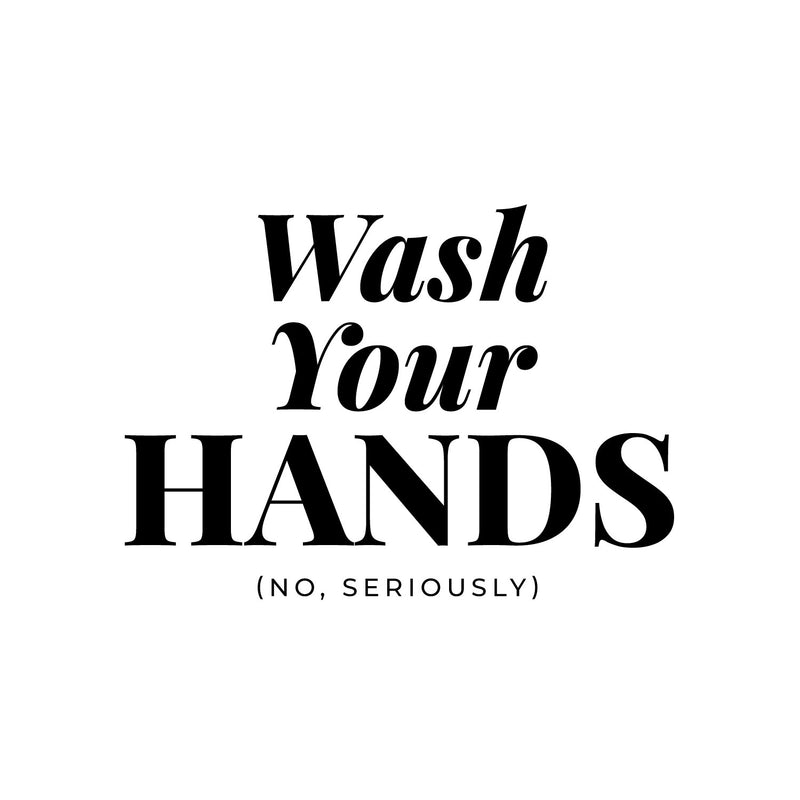 Vinyl Wall Decal - Wash Your Hands No Seriously - Safety Sign Bathroom Warning Sticker for Business Offices Stores Storefront Customers Restrooms 1