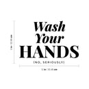 Vinyl Wall Decal - Wash Your Hands No Seriously - Safety Sign Bathroom Warning Sticker for Business Offices Stores Storefront Customers Restrooms 4