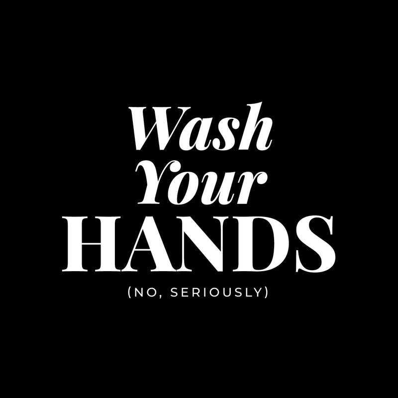 Vinyl Wall Decal - Wash Your Hands No Seriously - 9" x 12" - Safety Sign Bathroom Warning Sticker for Business Offices Stores Storefront Customers Restrooms 1