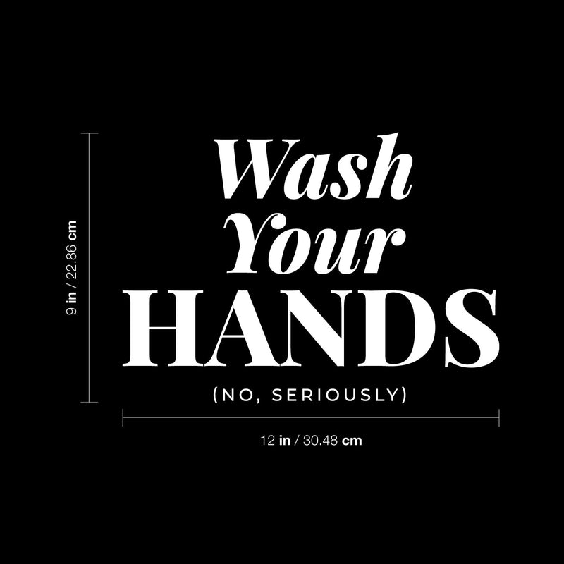 Vinyl Wall Decal - Wash Your Hands No Seriously - 9" x 12" - Safety Sign Bathroom Warning Sticker for Business Offices Stores Storefront Customers Restrooms 4