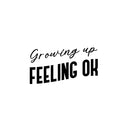 Vinyl Wall Art Decal - Growing Up Feeling Ok - 13.5" x 25" - Trendy Lovely Inspiring Optimistic Quote Sticker For Home Bedroom Closet Living Room Playroom School Office Decor 1