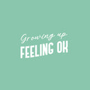 Vinyl Wall Art Decal - Growing Up Feeling Ok - 13.5" x 25" - Trendy Lovely Inspiring Optimistic Quote Sticker For Home Bedroom Closet Living Room Playroom School Office Decor 1