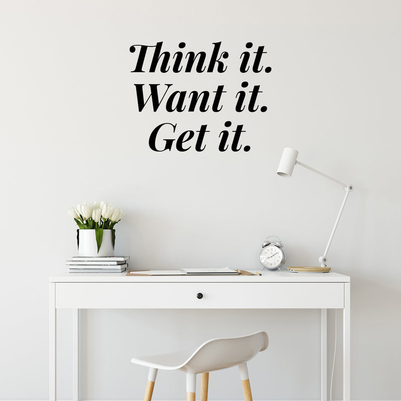 Vinyl Wall Art Decal - Think It Want It Get It - 13" x 17" - Trendy Motivational Positive Good Vibes Quote Sticker For Bedroom Living Room Office School Classroom Coffee Shop Decor 2