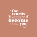 Vinyl Wall Art Decal - The Words You Speak Become The House You Live - 18" x 16.5" - Lovely Inspiring Optimistic Quote Sticker For Home Bedroom Family Room Entry Door Windows Decor 1