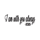 Vinyl Wall Art Decal - I Am With You Always. Jesus - 6" x 16" - Modern Inspirational Lovely Faith Quote Sticker For Home Bedroom Living Room Family Room Religious Center Decor 1