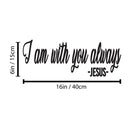 Vinyl Wall Art Decal - I Am With You Always. Jesus - 6" x 16" - Modern Inspirational Lovely Faith Quote Sticker For Home Bedroom Living Room Family Room Religious Center Decor 4