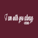 Vinyl Wall Art Decal - I Am With You Always. Jesus - 6" x 16" - Modern Inspirational Lovely Faith Quote Sticker For Home Bedroom Living Room Family Room Religious Center Decor 1