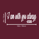 Vinyl Wall Art Decal - I Am With You Always. Jesus - 6" x 16" - Modern Inspirational Lovely Faith Quote Sticker For Home Bedroom Living Room Family Room Religious Center Decor 4