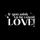 Vinyl Wall Art Decal - If You Wish To Be Loved. Love! - 9" x 20" - Modern Inspirational Optimistic Quote Sticker For Home Bedroom Closet Family Room Playroom Entry Door Windows Decor 1
