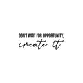 Vinyl Wall Art Decal - Don't Wait For Opportunity Create It - 2- Modern Motivational Positive Self Care Quote Sticker For Bedroom Mirror Closet Home Office Decor 1