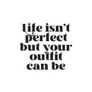 Vinyl Wall Art Decal - Life Isn't Perfect But Your Outfit Can Be - 16.5" x 18.5" - Trendy Fun Lovely Inspiring Style Quote Sticker For Closet Bedroom Boutique Beauty Saloon Office Decor 1