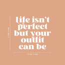Vinyl Wall Art Decal - Life Isn't Perfect But Your Outfit Can Be - 16.5" x 18.5" - Trendy Fun Lovely Inspiring Style Quote Sticker For Closet Bedroom Boutique Beauty Saloon Office Decor 4