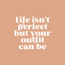 Vinyl Wall Art Decal - Life Isn't Perfect But Your Outfit Can Be - 16.5" x 18.5" - Trendy Fun Lovely Inspiring Style Quote Sticker For Closet Bedroom Boutique Beauty Saloon Office Decor 1