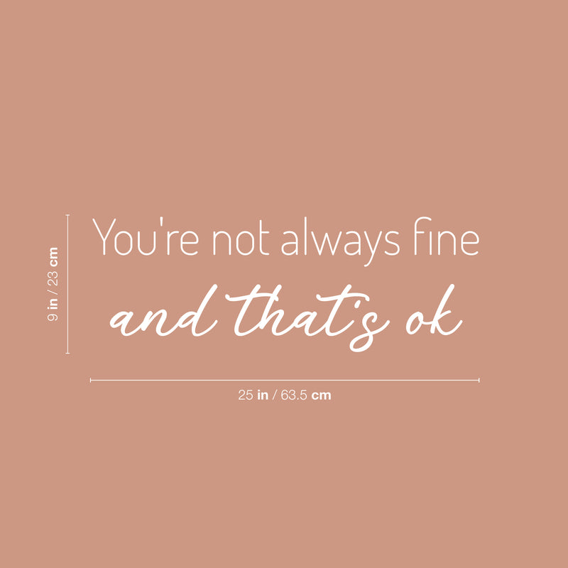 Vinyl Wall Art Decal - You're Not Always Fine And That's Ok - 9" x 25" - Trendy Lovely Inspiring Optimistic Quote Sticker For Home Bedroom Closet Living Room Playroom School Office Decor 4