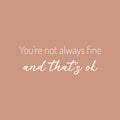 Vinyl Wall Art Decal - You're Not Always Fine And That's Ok - 9" x 25" - Trendy Lovely Inspiring Optimistic Quote Sticker For Home Bedroom Closet Living Room Playroom School Office Decor 1