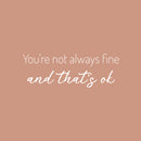 Vinyl Wall Art Decal - You're Not Always Fine And That's Ok - 9" x 25" - Trendy Lovely Inspiring Optimistic Quote Sticker For Home Bedroom Closet Living Room Playroom School Office Decor 1