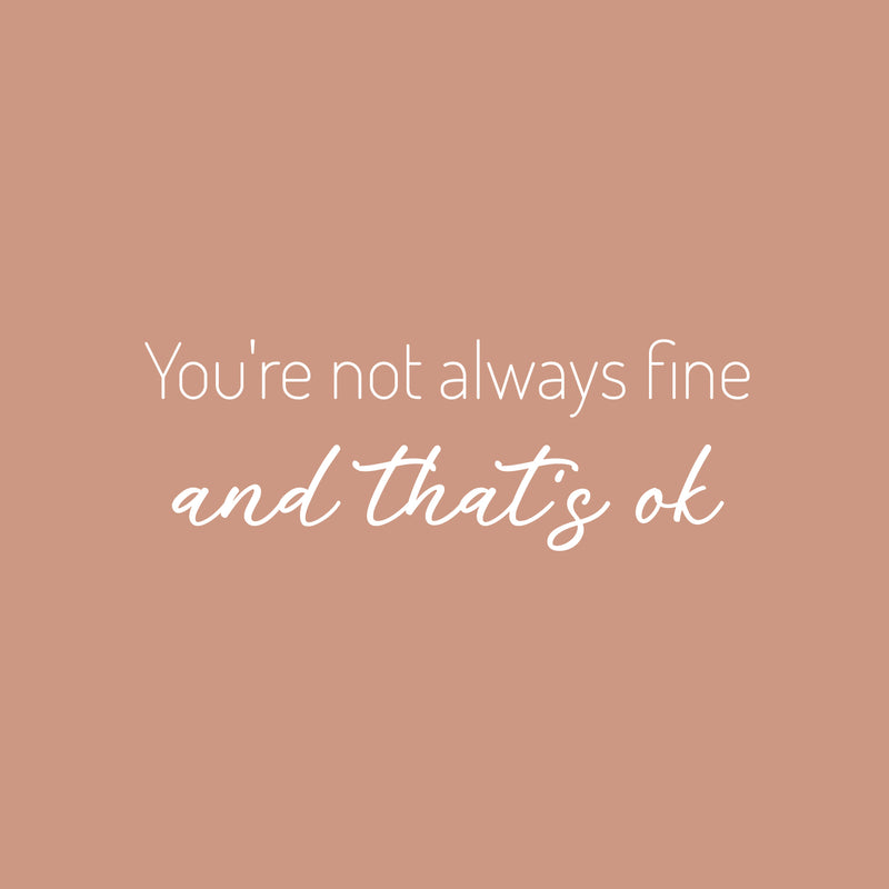 Vinyl Wall Art Decal - You're Not Always Fine And That's Ok - 9" x 25" - Trendy Lovely Inspiring Optimistic Quote Sticker For Home Bedroom Closet Living Room Playroom School Office Decor 1