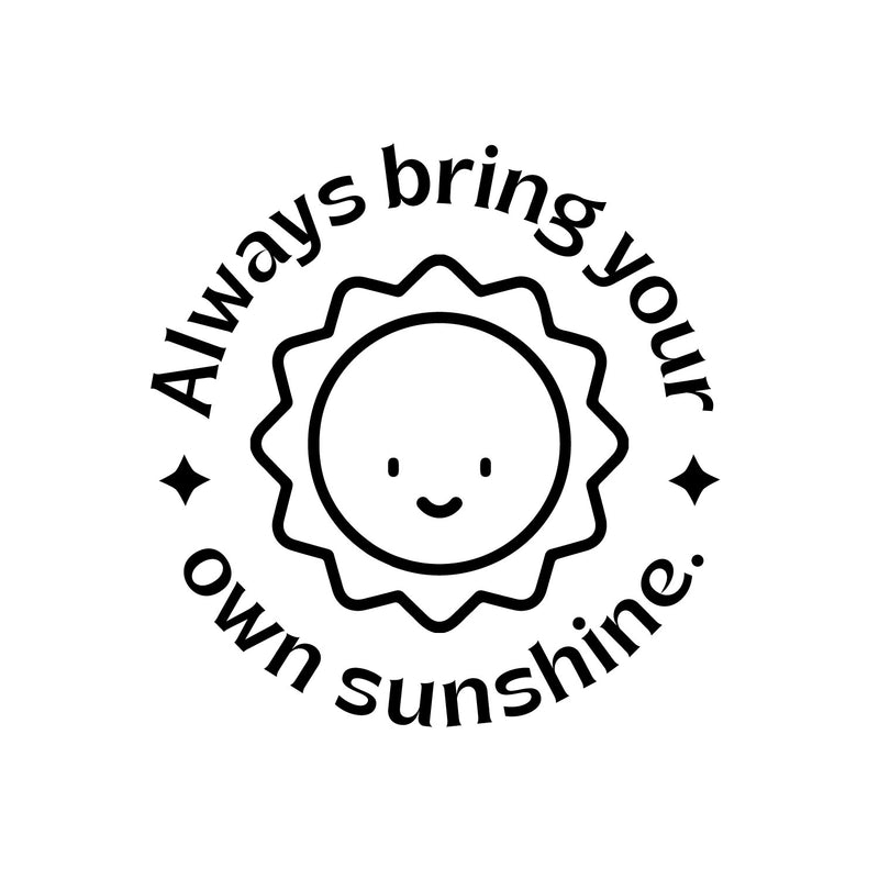 Vinyl Wall Art Decal - Always Bring Your Own Sunshine - Trendy Cute Sun Quote Design Sticker For Home Office Bedroom Closet Mirror Laptops Notebooks Cars Decor 1