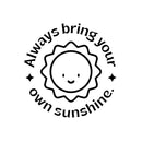 Vinyl Wall Art Decal - Always Bring Your Own Sunshine - 5" x 5" - Trendy Cute Sun Quote Design Sticker For Home Office Bedroom Closet Mirror Laptops Notebooks Cars Decor 1