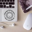 Vinyl Wall Art Decal - Always Bring Your Own Sunshine - 5" x 5" - Trendy Cute Sun Quote Design Sticker For Home Office Bedroom Closet Mirror Laptops Notebooks Cars Decor 3