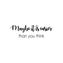 Vinyl Wall Art Decal - Maybe It Is Easier Than You Think - Modern Motivational Quote Sticker For Home School Classroom Bedroom Living Room Work Office Decor 1