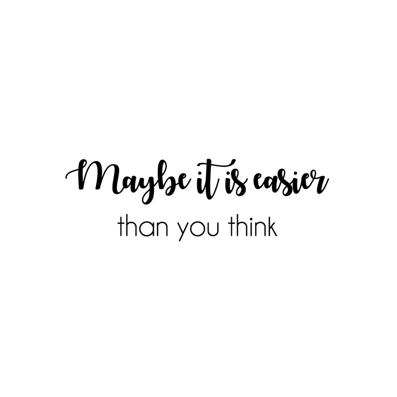 Vinyl Wall Art Decal - Maybe It Is Easier Than You Think - 8" x 25" - Modern Motivational Quote Sticker For Home School Classroom Bedroom Living Room Work Office Decor 1