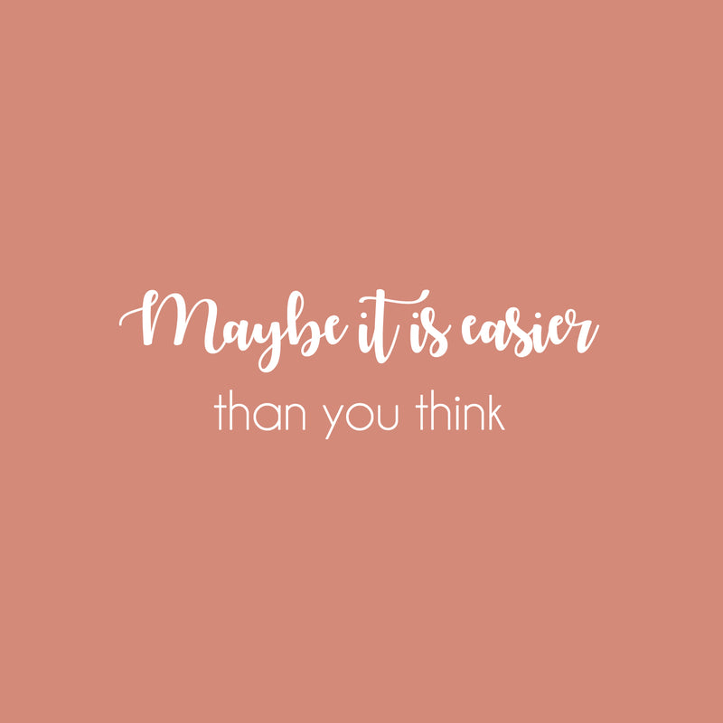 Vinyl Wall Art Decal - Maybe It Is Easier Than You Think - 8" x 25" - Modern Motivational Quote Sticker For Home School Classroom Bedroom Living Room Work Office Decor 1