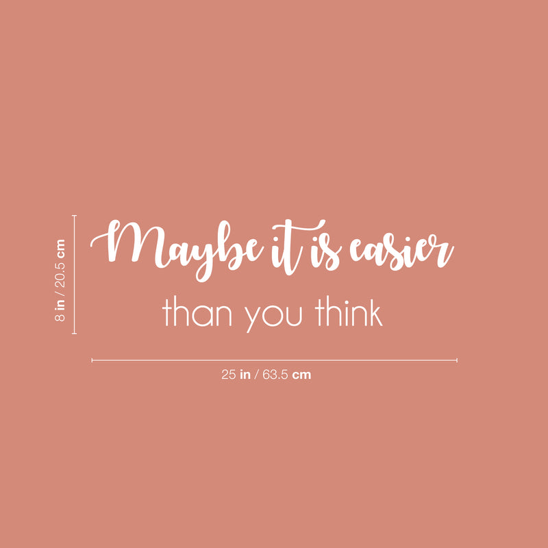 Vinyl Wall Art Decal - Maybe It Is Easier Than You Think - 8" x 25" - Modern Motivational Quote Sticker For Home School Classroom Bedroom Living Room Work Office Decor 4