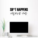 Vinyl Wall Art Decal - Sh*t Happens Move On - 10.5" x 25" - Trendy Motivating Positive Sarcastic Adult Quote Sticker For Office Coffee Shop Bedroom Living Room Gym Fitness Decor 3