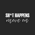 Vinyl Wall Art Decal - Sh*t Happens Move On - 10.5" x 25" - Trendy Motivating Positive Sarcastic Adult Quote Sticker For Office Coffee Shop Bedroom Living Room Gym Fitness Decor 1