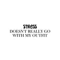 Vinyl Wall Art Decal - Stress Doesn't Really Go With My Outfit - 9. Trendy Inspiring Positive Adult Quote Sticker For Office Coffee Shop Bedroom Living Room Humor Decor 1