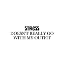 Vinyl Wall Art Decal - Stress Doesn't Really Go With My Outfit - 9. Trendy Inspiring Positive Adult Quote Sticker For Office Coffee Shop Bedroom Living Room Humor Decor 1